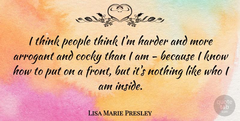 Lisa Marie Presley Quote About Cocky, Thinking, Who I Am: I Think People Think Im...