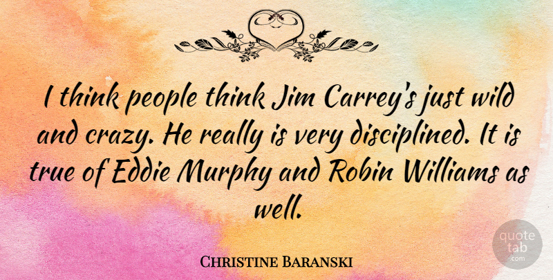 Christine Baranski Quote About Crazy, Thinking, People: I Think People Think Jim...