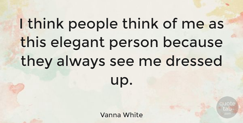 Vanna White Quote About Thinking, People, Elegance: I Think People Think Of...