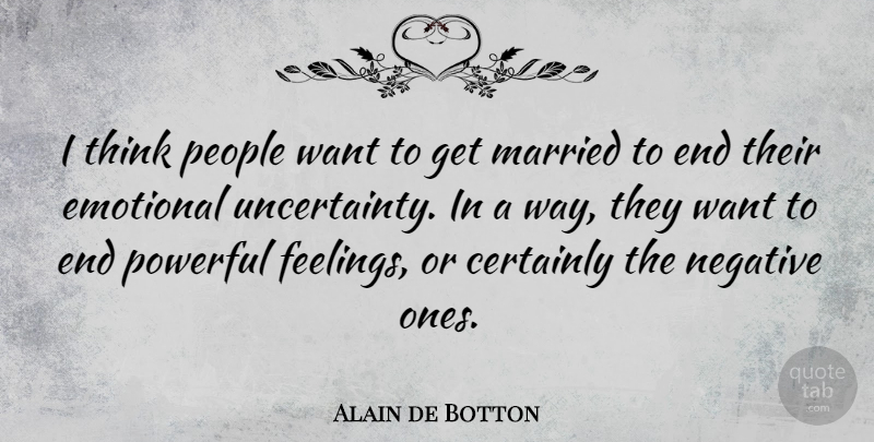 Alain de Botton Quote About Powerful, Emotional, Thinking: I Think People Want To...