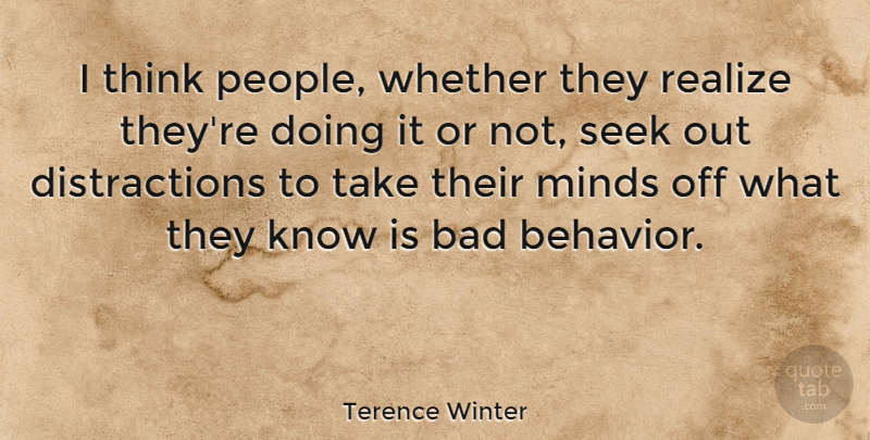 Terence Winter Quote About Bad, Seek, Whether: I Think People Whether They...