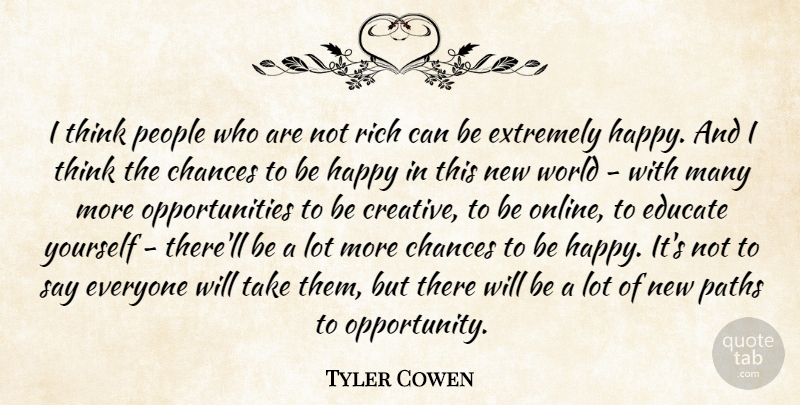 Tyler Cowen Quote About Chance, Chances, Educate, Extremely, Paths: I Think People Who Are...