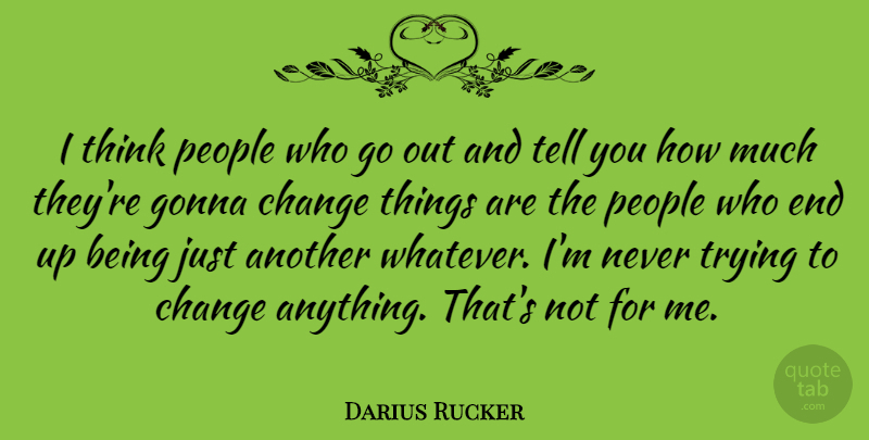 Darius Rucker Quote About Thinking, People, Trying: I Think People Who Go...