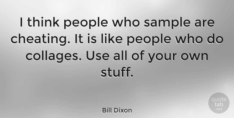 Bill Dixon Quote About Cheating, Thinking, People: I Think People Who Sample...
