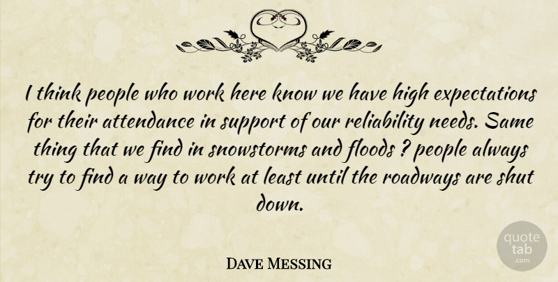 Dave Messing Quote About Attendance, Floods, High, People, Shut: I Think People Who Work...