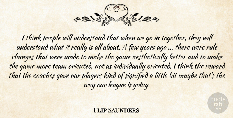 Flip Saunders Quote About Bit, Changes, Coaches, Few, Game: I Think People Will Understand...