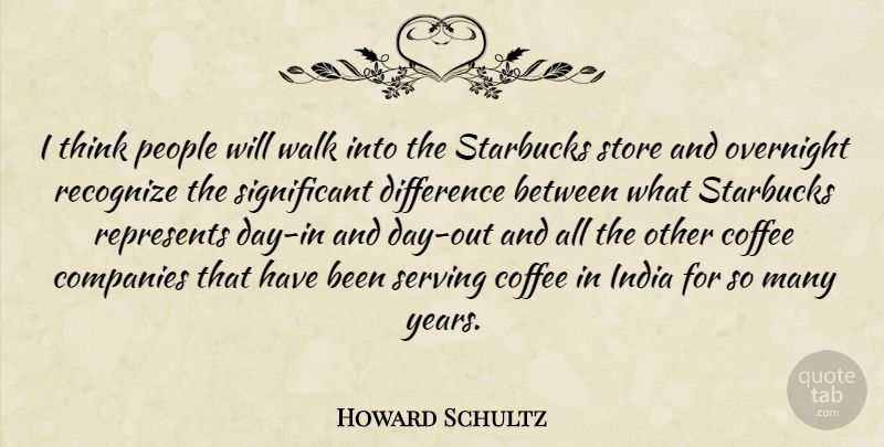 Howard Schultz Quote About Coffee, Thinking, Years: I Think People Will Walk...