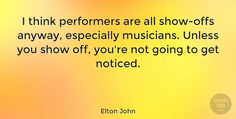 Elton John Quote About Thinking, Rock N Roll, Musician: I Think Performers Are All...