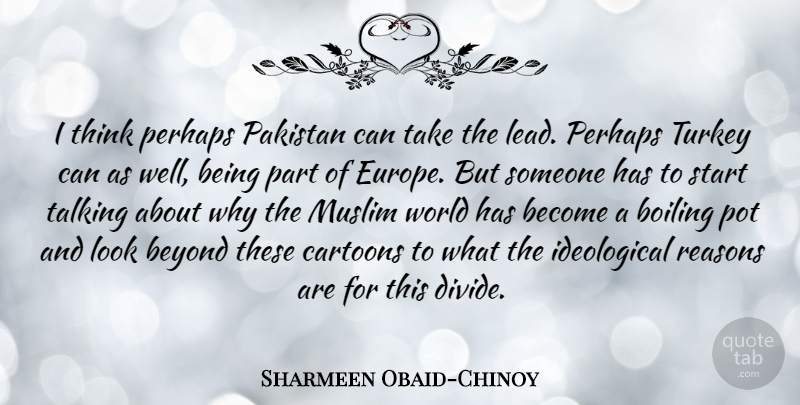 Sharmeen Obaid-Chinoy Quote About Thinking, Talking, Europe: I Think Perhaps Pakistan Can...