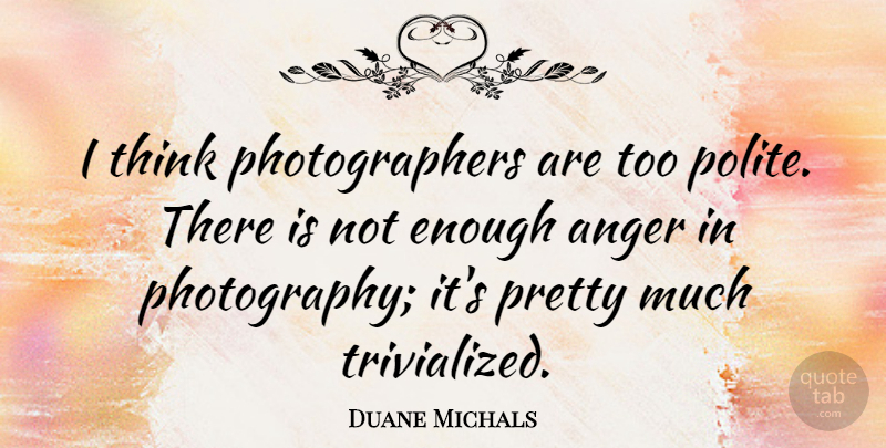 Duane Michals Quote About Photography, Thinking, Photographer: I Think Photographers Are Too...