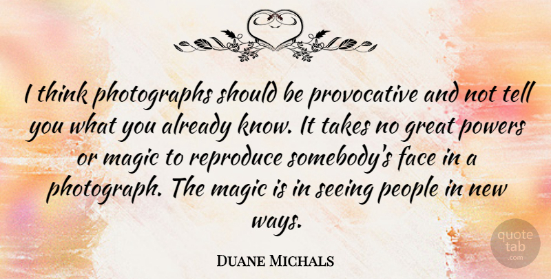 Duane Michals Quote About Thinking, People, Magic: I Think Photographs Should Be...