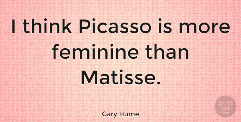 Gary Hume Quote About undefined: I Think Picasso Is More...