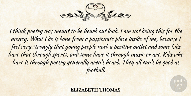 Elizabeth Thomas Quote About Generally, Good, Heard, Inside, Kids: I Think Poetry Was Meant...