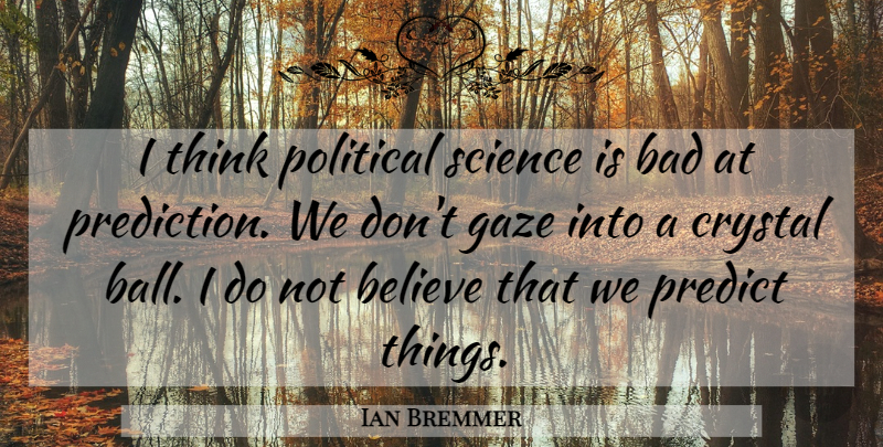 Ian Bremmer Quote About Believe, Thinking, Political: I Think Political Science Is...