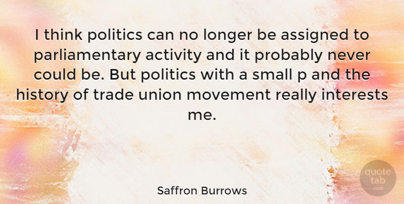 Saffron Burrows Quote About Thinking, Movement, Unions: I Think Politics Can No...