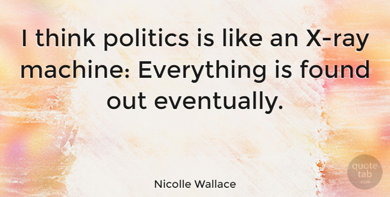Nicolle Wallace Quote About Politics: I Think Politics Is Like...