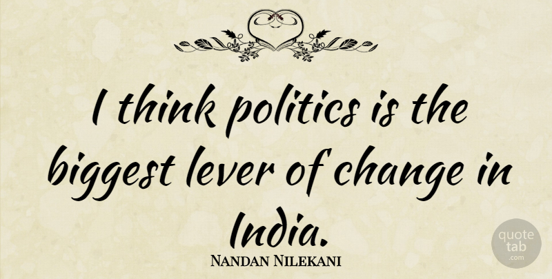 Nandan Nilekani Quote About Thinking, India, Levers: I Think Politics Is The...