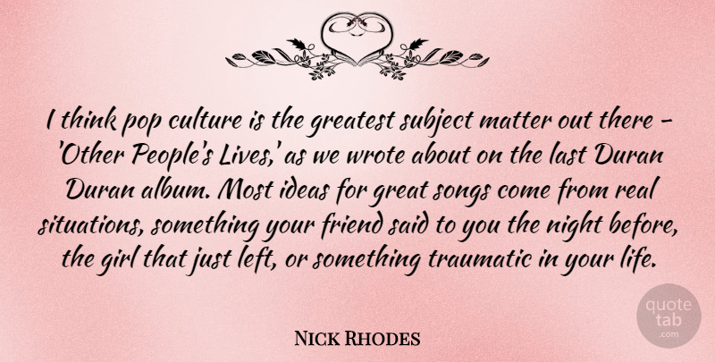 Nick Rhodes Quote About Girl, Song, Real: I Think Pop Culture Is...