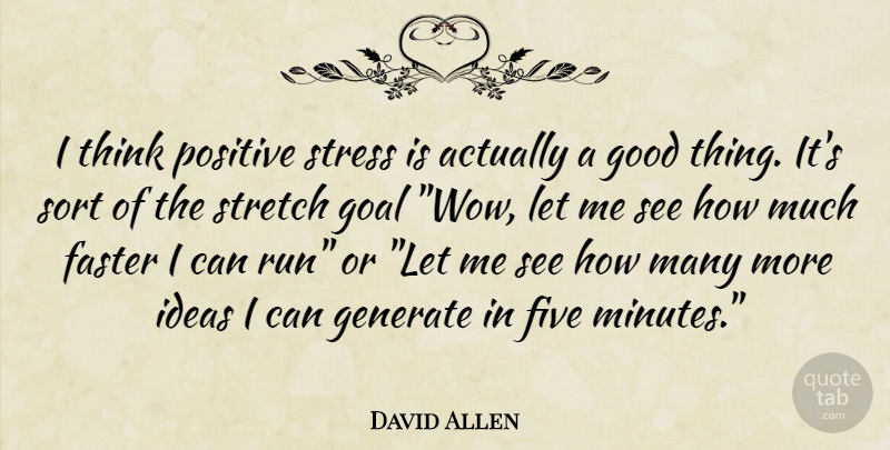 David Allen Quote About Running, Stress, Thinking: I Think Positive Stress Is...