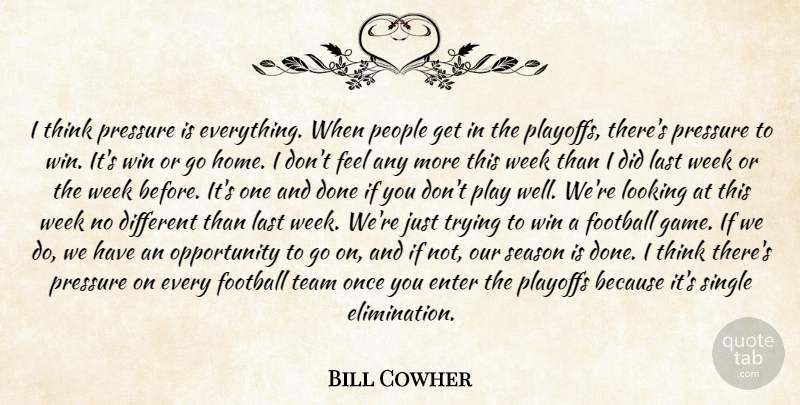 Bill Cowher Quote About Enter, Football, Last, Looking, Opportunity: I Think Pressure Is Everything...