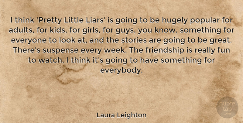 Laura Leighton Quote About Friendship, Great, Hugely, Popular, Stories: I Think Pretty Little Liars...