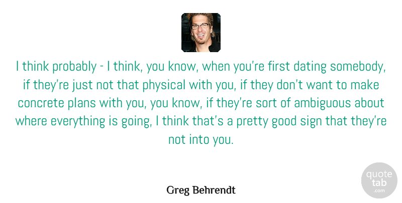Greg Behrendt Quote About Ambiguous, Concrete, Dating, Good, Physical: I Think Probably I Think...