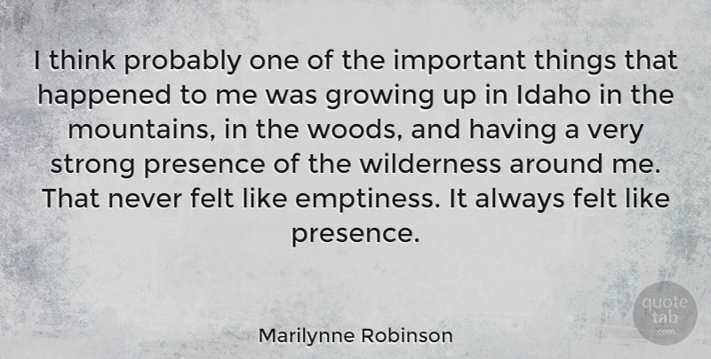 Marilynne Robinson Quote About Strong, Growing Up, Thinking: I Think Probably One Of...