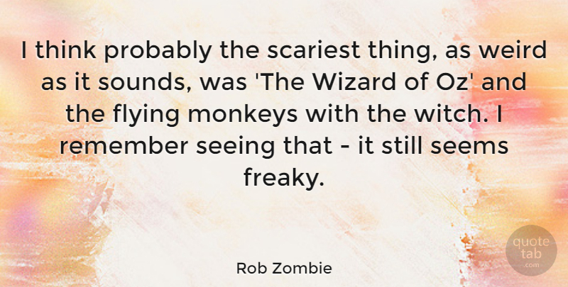 Rob Zombie Quote About Thinking, Flying, Wizards: I Think Probably The Scariest...