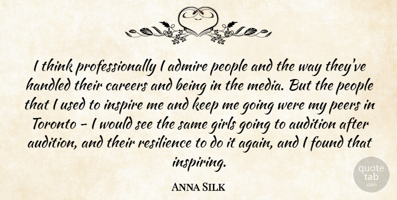Anna Silk Quote About Girl, Thinking, Media: I Think Professionally I Admire...