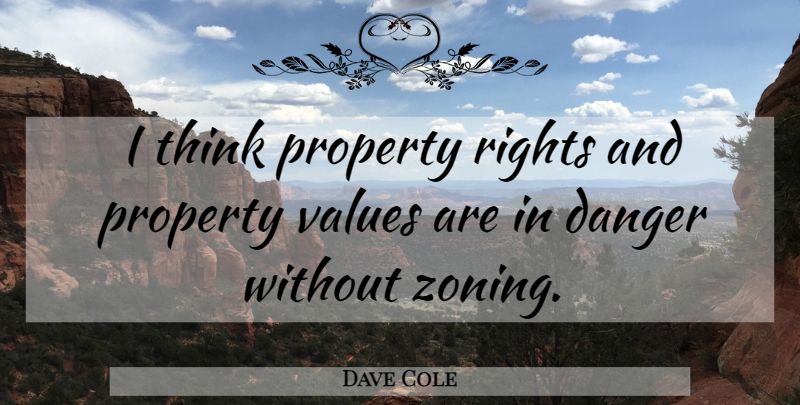 Dave Cole Quote About Danger, Property, Rights, Values: I Think Property Rights And...