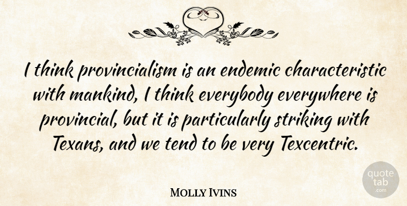 Molly Ivins Quote About Thinking, Characteristics, Mankind: I Think Provincialism Is An...