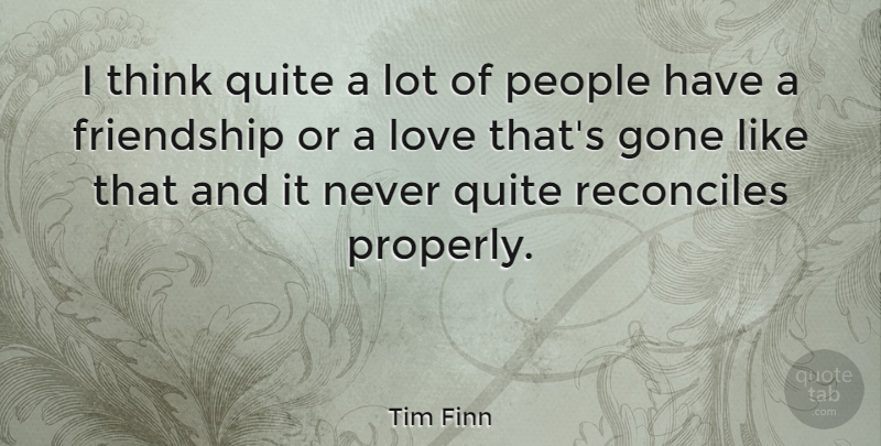 Tim Finn Quote About Thinking, People, Gone: I Think Quite A Lot...