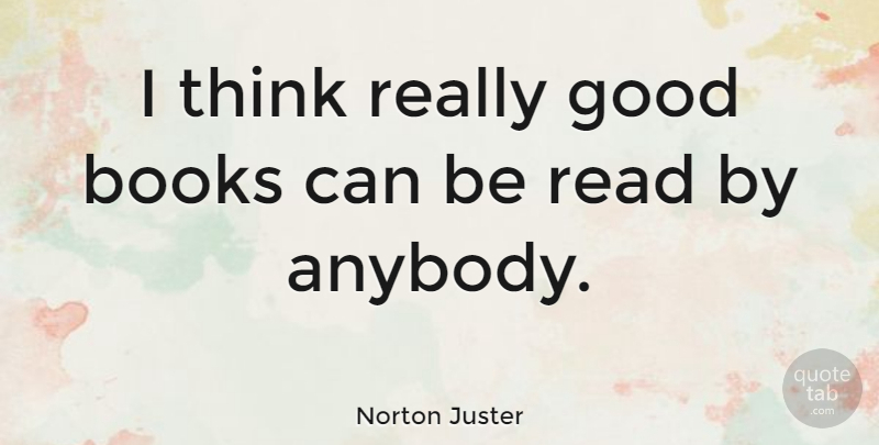 Norton Juster Quote About Book, Thinking, Good Book: I Think Really Good Books...