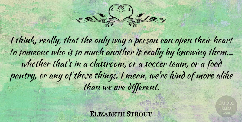 Elizabeth Strout Quote About Alike, Food, Knowing, Open, Soccer: I Think Really That The...