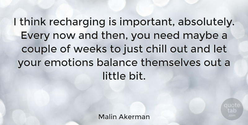 Malin Akerman Quote About Couple, Thinking, Important: I Think Recharging Is Important...