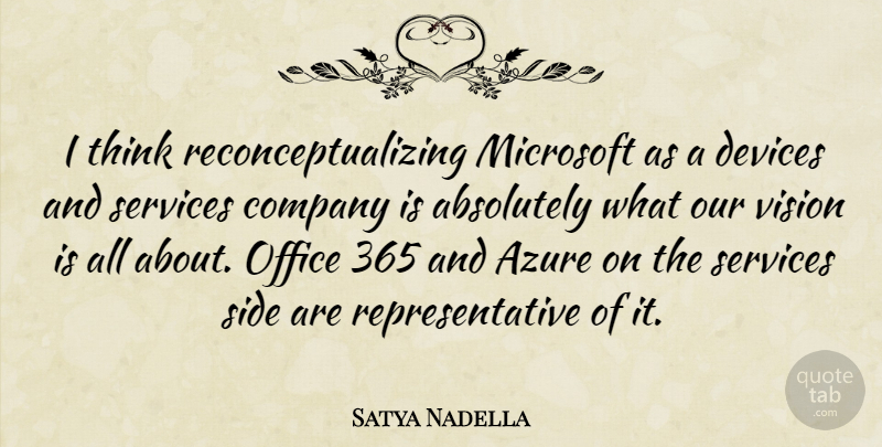 Satya Nadella Quote About Absolutely, Devices, Microsoft, Services, Side: I Think Reconceptualizing Microsoft As...