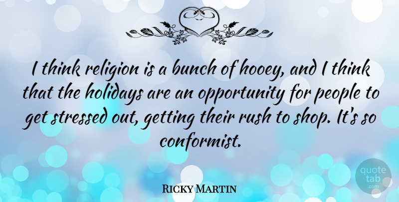 Ricky Martin Quote About Holiday, Opportunity, Thinking: I Think Religion Is A...