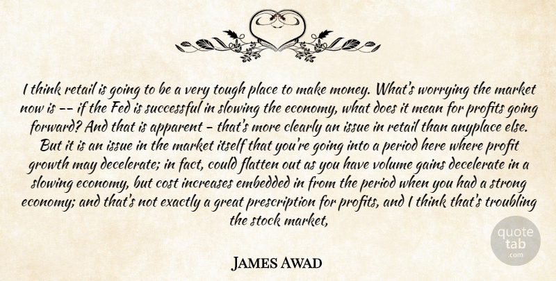 James Awad Quote About Apparent, Clearly, Cost, Embedded, Exactly: I Think Retail Is Going...