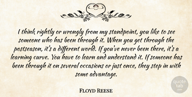 Floyd Reese Quote About Learning, Occasions, Rightly, Several, Step: I Think Rightly Or Wrongly...