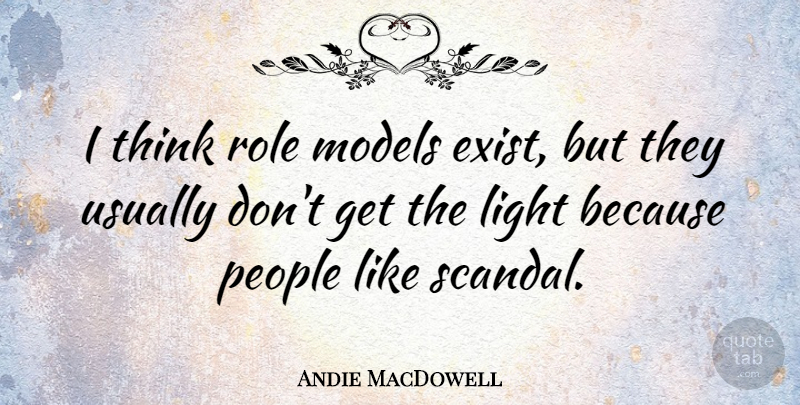 Andie MacDowell Quote About Models, People: I Think Role Models Exist...