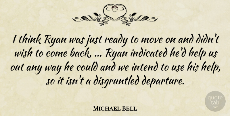 Michael Bell Quote About Help, Intend, Move, Ready, Ryan: I Think Ryan Was Just...