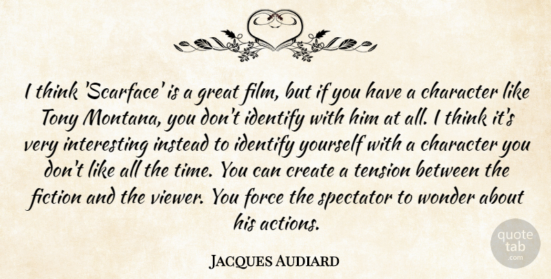 Jacques Audiard Quote About Character, Thinking, Interesting: I Think Scarface Is A...