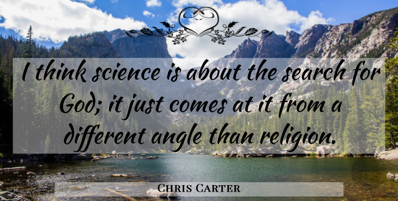 Chris Carter Quote About Thinking, Different, Angle: I Think Science Is About...