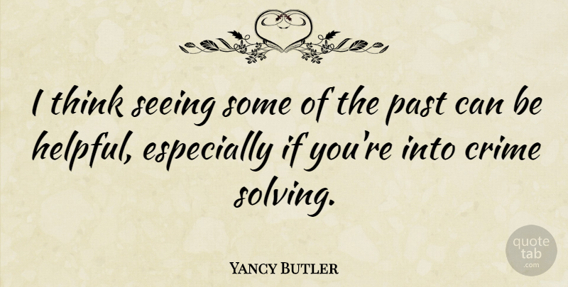 Yancy Butler Quote About Thinking, Past, Helpful: I Think Seeing Some Of...