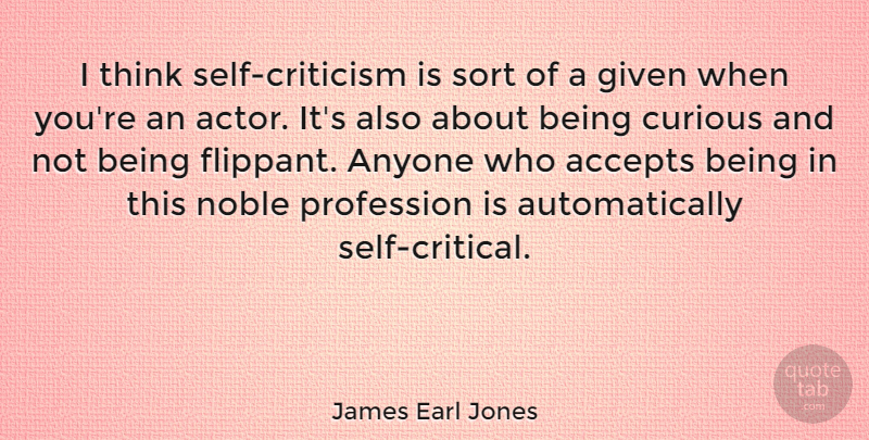 James Earl Jones Quote About Accepts, Given, Profession, Sort: I Think Self Criticism Is...
