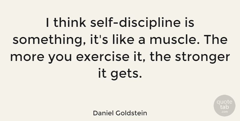 Daniel Goldstein Quote About Exercise, Thinking, Self: I Think Self Discipline Is...