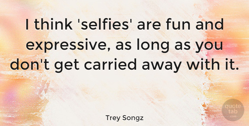 Trey Songz Quote About Fun, Thinking, Long: I Think Selfies Are Fun...