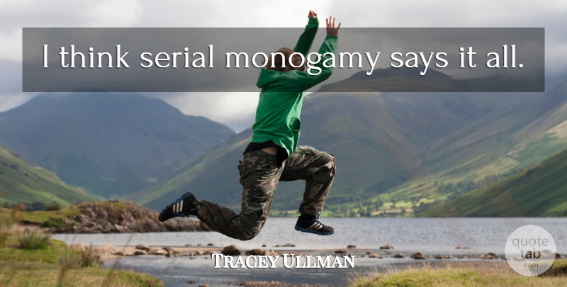 Tracey Ullman Quote About Funny, Life, Witty: I Think Serial Monogamy Says...