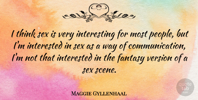 Maggie Gyllenhaal Quote About Sex, Communication, Thinking: I Think Sex Is Very...