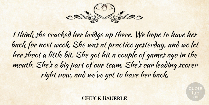 Chuck Bauerle Quote About Bridge, Couple, Cracked, Games, Hit: I Think She Cracked Her...